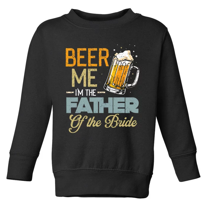 Beer Me I'm The Father Of The Bride Father's Day Wedding Toddler Sweatshirt