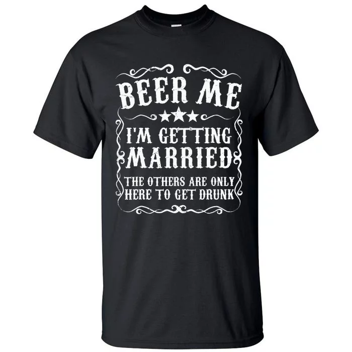 Beer Me Im Getting Married Bachelor Party Engagement Gift Tall T-Shirt