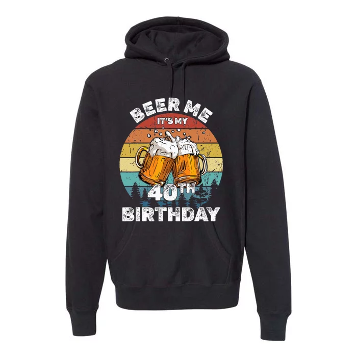 Beer Me ItS My 40th Birthday Premium Hoodie