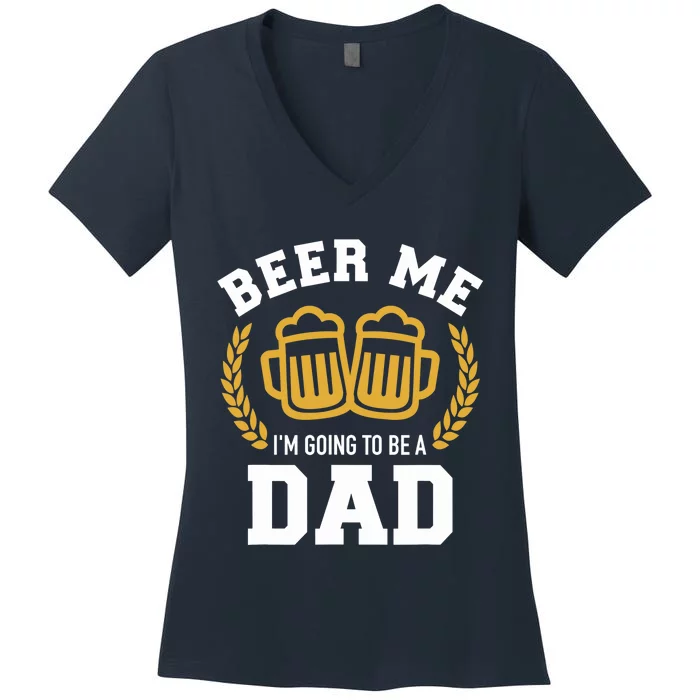 Beer me I'm going to be a dad baby announcement Women's V-Neck T-Shirt