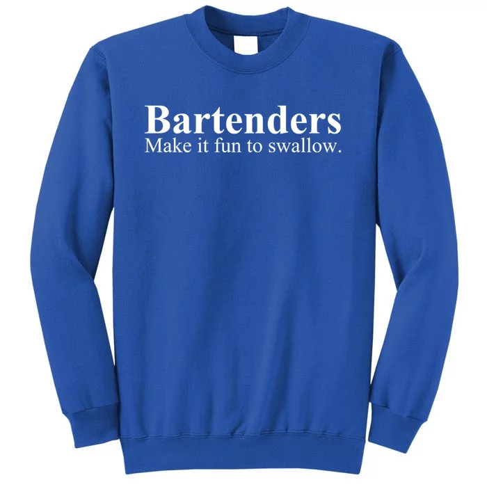 Bartenders Make It Fun To Swallow Gift Funny Bartending Cool Gift Tall Sweatshirt