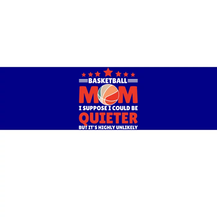 Basketball Mom I Suppose I Could Be Quieter But It's Highly Gift Bumper Sticker