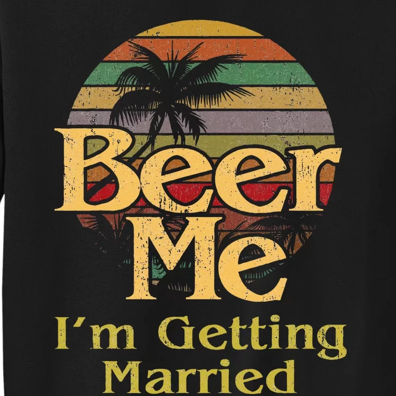 Beer Me Im Getting Married Bride Groom Bachelor Party Gift Tall Sweatshirt