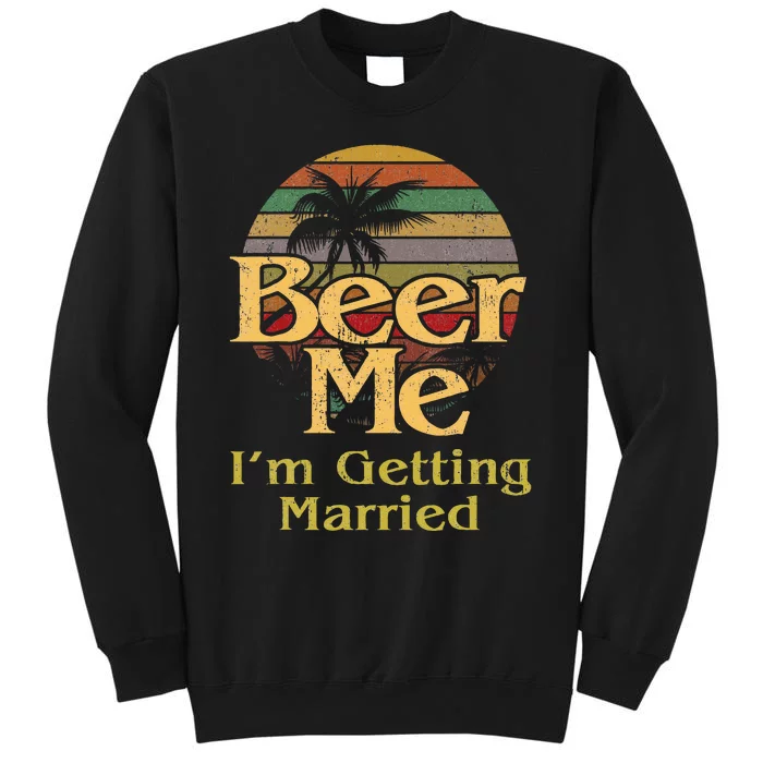 Beer Me Im Getting Married Bride Groom Bachelor Party Gift Tall Sweatshirt