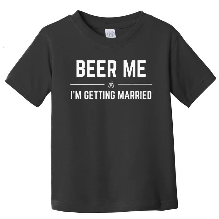 Beer Me Im Getting Married Men Funny Groom Bachelor Party Toddler T-Shirt