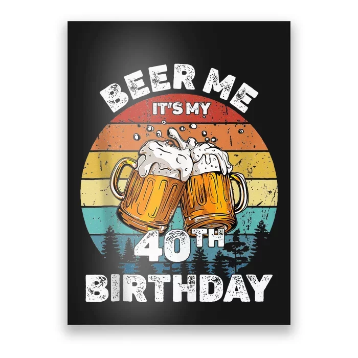 Beer Me Its My 40th Birthday 40 Years Old Wo Drinking Poster