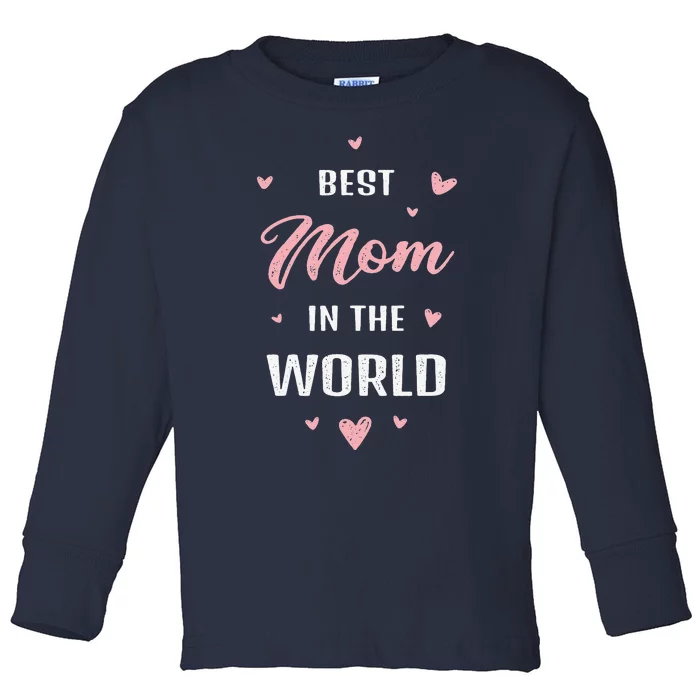 Best Mom In The World Best Mom Ever Mothers Day Design Toddler Long Sleeve Shirt