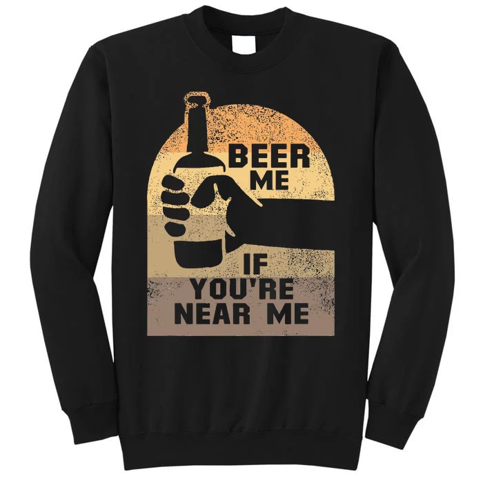 Beer Me If YouRe Near Me Tall Sweatshirt