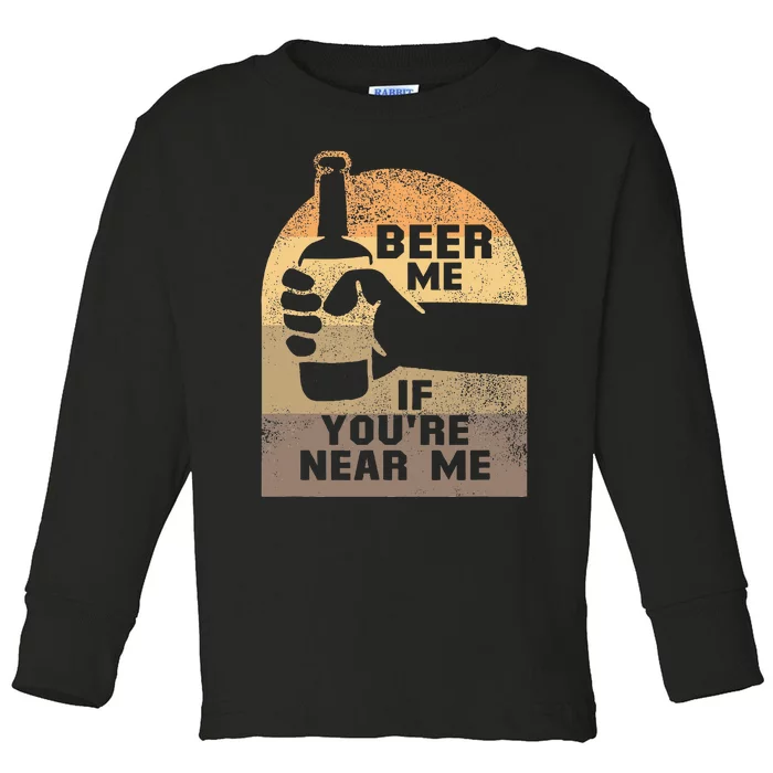 Beer Me If YouRe Near Me Toddler Long Sleeve Shirt