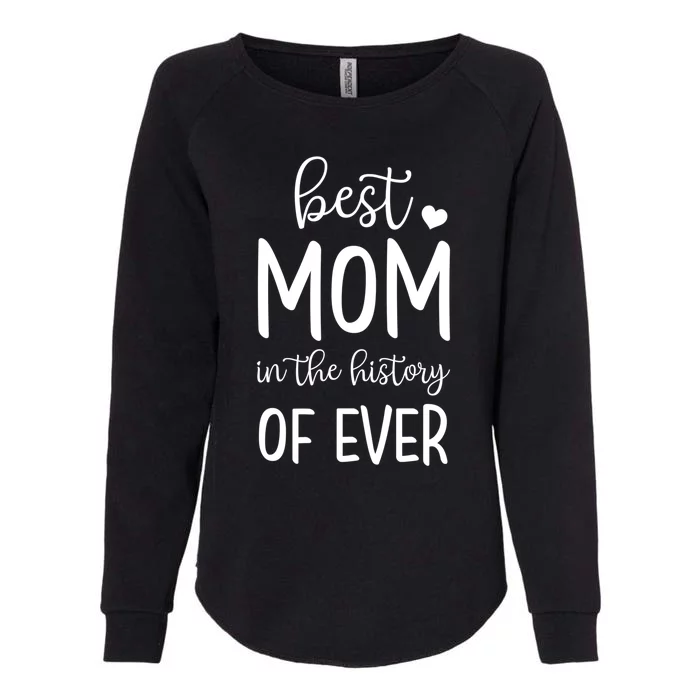 Best Mom In The History Of Ever For Your Best Mom Gift Womens California Wash Sweatshirt