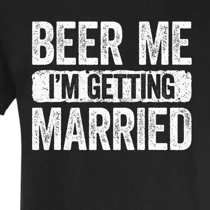 Beer Me Im Getting Married Groom Bachelor Party Garment-Dyed Heavyweight T-Shirt