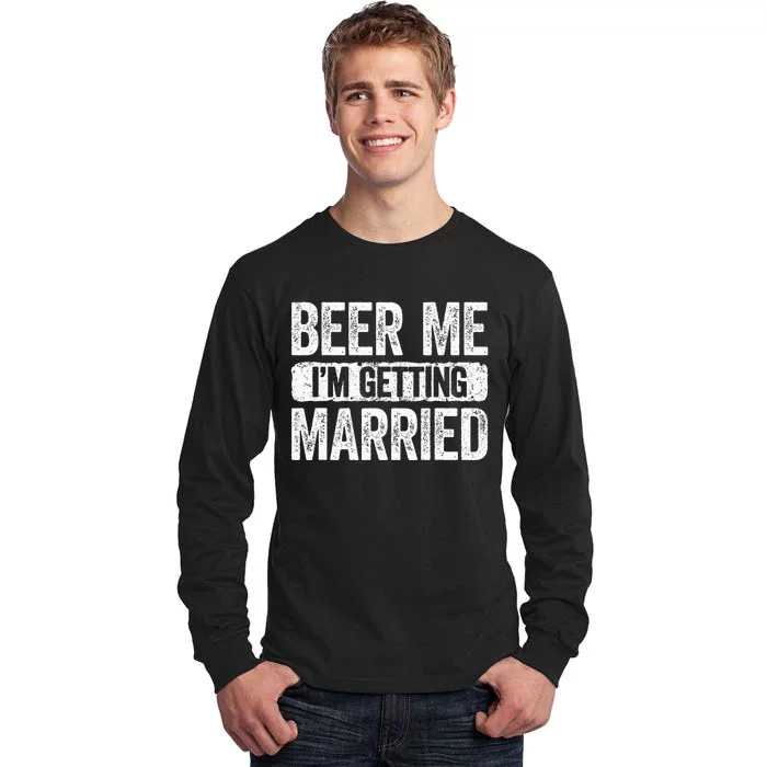 Beer Me Im Getting Married Groom Bachelor Party Tall Long Sleeve T-Shirt