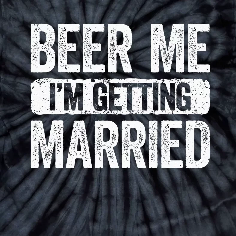 Beer Me Im Getting Married Groom Bachelor Party Tie-Dye T-Shirt