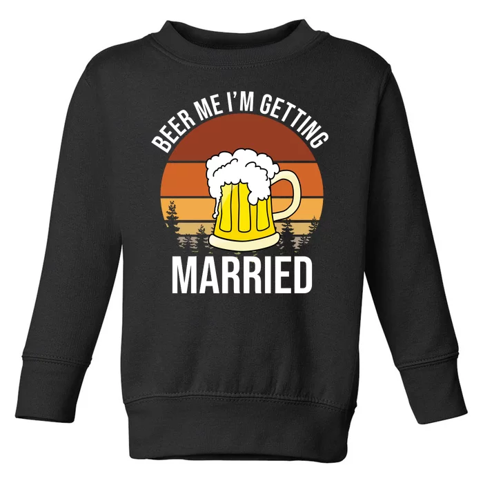 Beer Me I'm Getting Married Toddler Sweatshirt