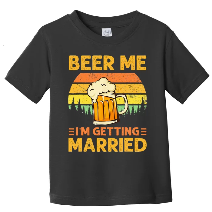 Beer Me Im Getting Married Funny Groom Bachelor Party Toddler T-Shirt