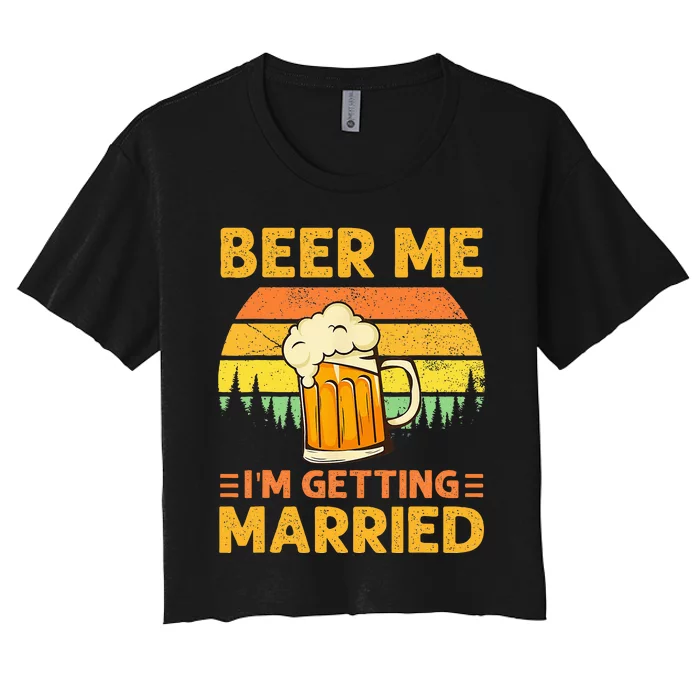 Beer Me Im Getting Married Funny Groom Bachelor Party Women's Crop Top Tee