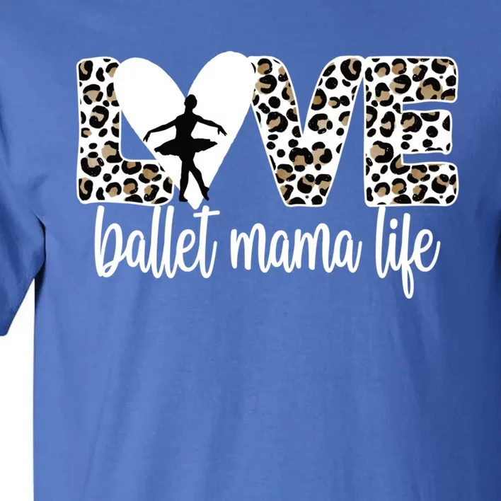 Ballet Mama Life Ballet Dancer Mom Of A Ballerina Gift Tall T-Shirt