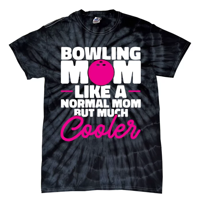 Bowling Mom Like A Normal Mom But Much Cooler Bowler Meaningful Gift Tie-Dye T-Shirt