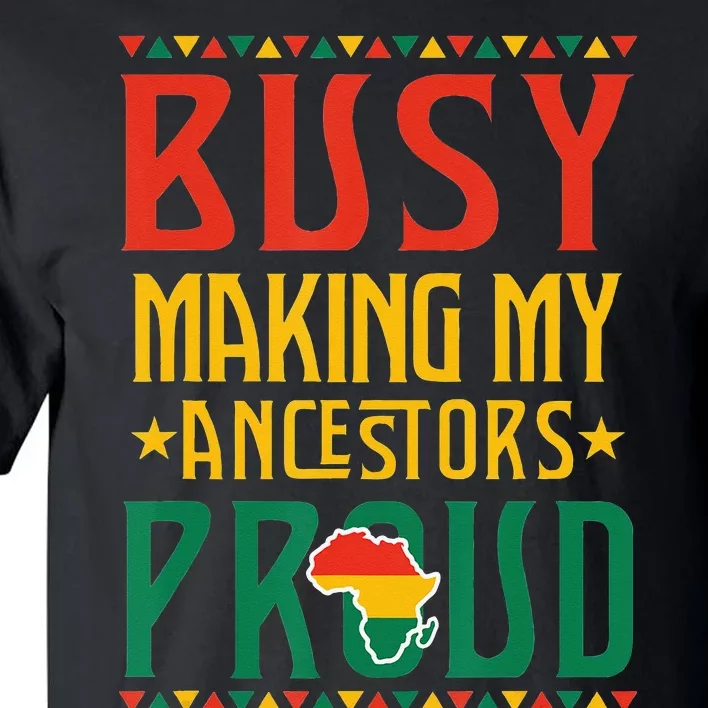 Busy Making My Ancestors Proud Black  Black History Tall T-Shirt