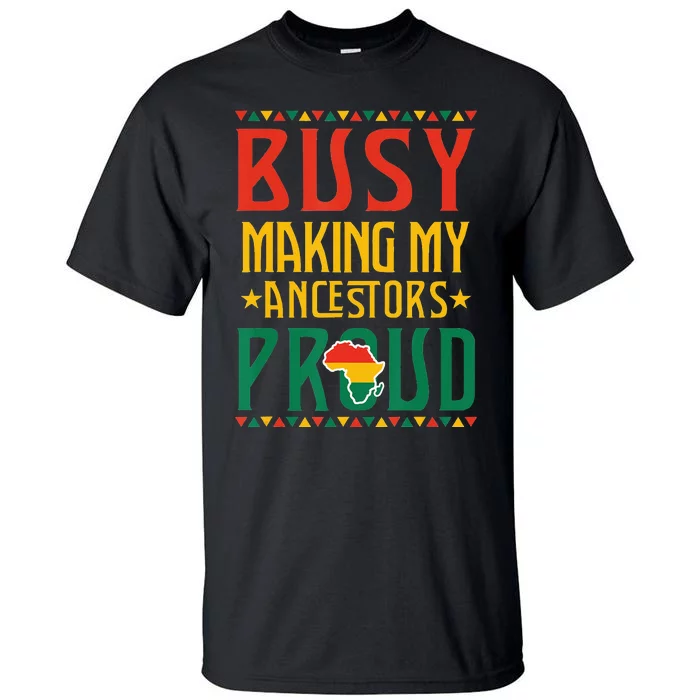 Busy Making My Ancestors Proud Black  Black History Tall T-Shirt