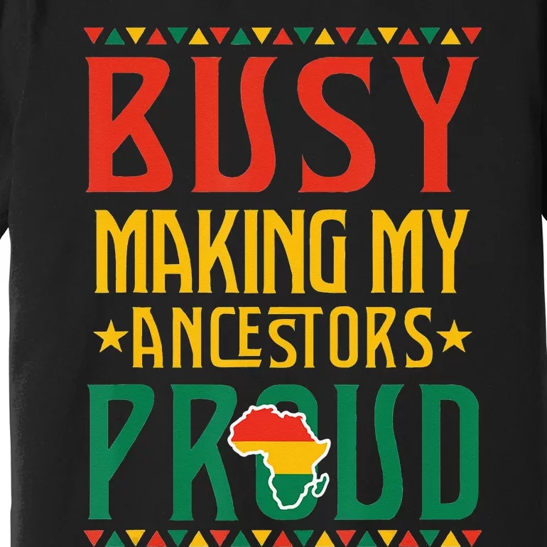 Busy Making My Ancestors Proud Black  Black History Premium T-Shirt