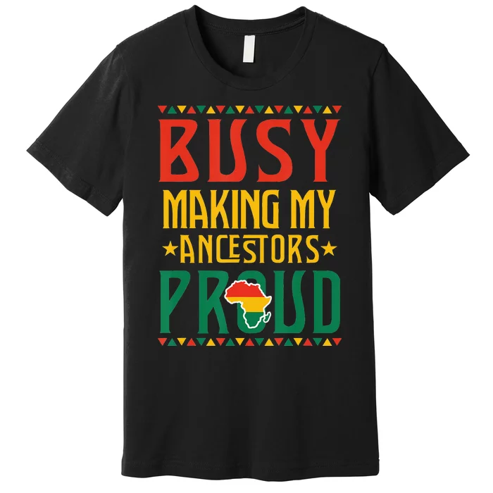 Busy Making My Ancestors Proud Black  Black History Premium T-Shirt