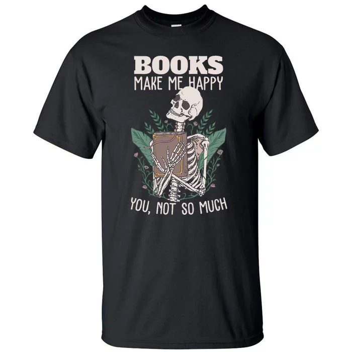 Books Make Me Happy You Not So Much Funny Book Nerd Skeleton Tall T-Shirt