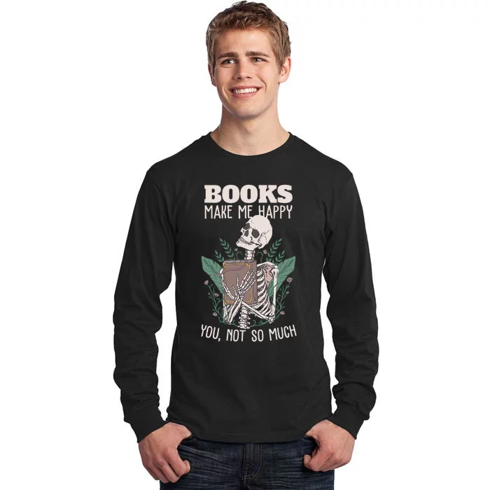 Books Make Me Happy You Not So Much Funny Book Nerd Skeleton Tall Long Sleeve T-Shirt