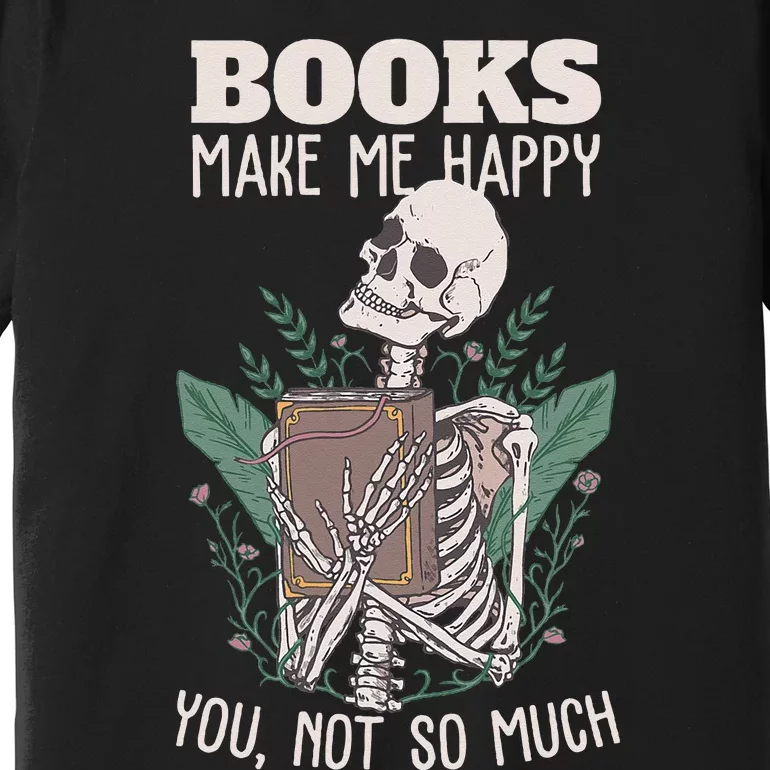 Books Make Me Happy You Not So Much Funny Book Nerd Skeleton Premium T-Shirt