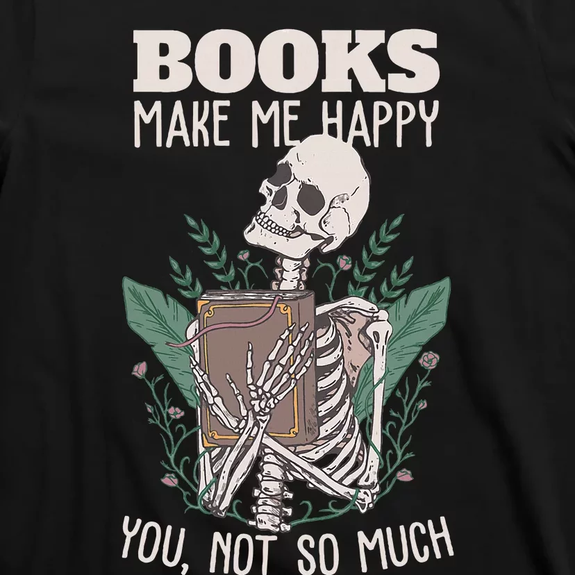 Books Make Me Happy You Not So Much Funny Book Nerd Skeleton T-Shirt