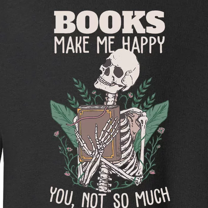 Books Make Me Happy You Not So Much Funny Book Nerd Skeleton Toddler Sweatshirt