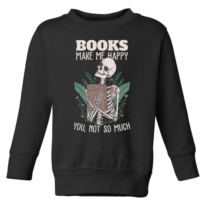 Books Make Me Happy You Not So Much Funny Book Nerd Skeleton Toddler Sweatshirt