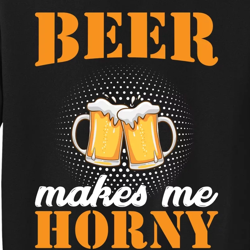 Beer Makes Me Horny Sweatshirt