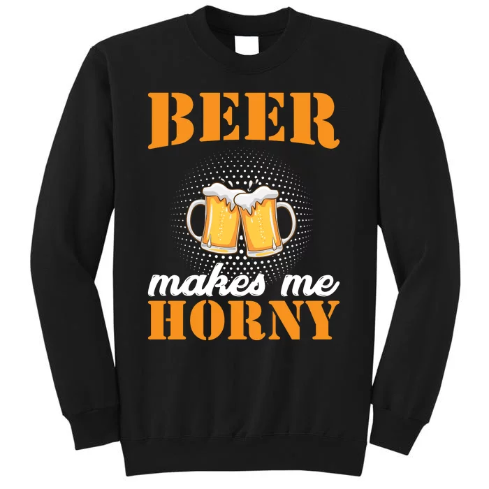 Beer Makes Me Horny Sweatshirt