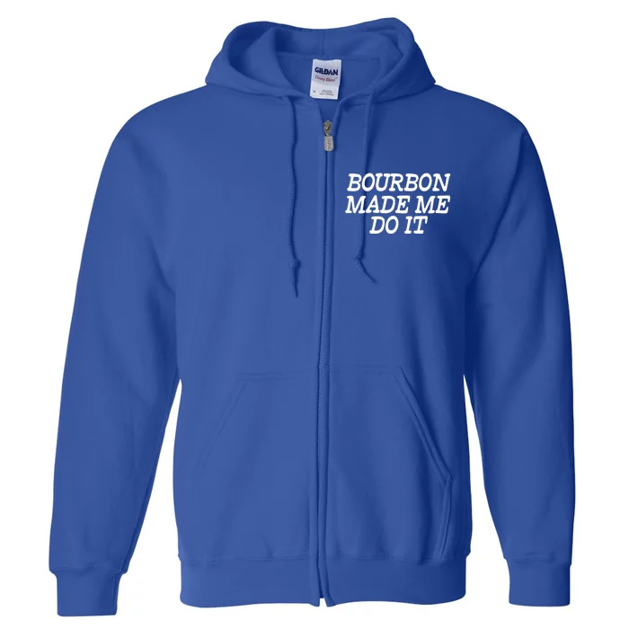 Bourbon Made Me Do It Funny Gift Funny Gift Funny Bourbon Cool Gift Full Zip Hoodie