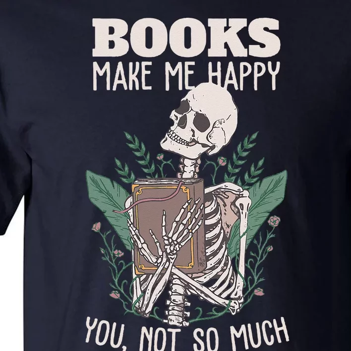 Books Make Me Happy You Not So Much Funny Book Nerd Skeleton Tall T-Shirt