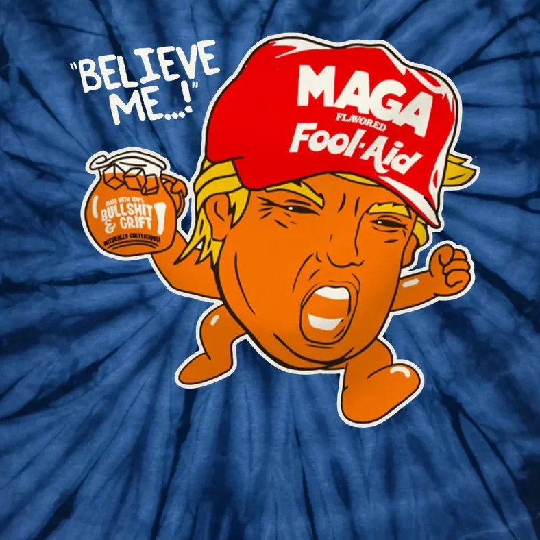 Believe Me Maga Fool Aid Funny Donald Trump Tie-Dye T-Shirt