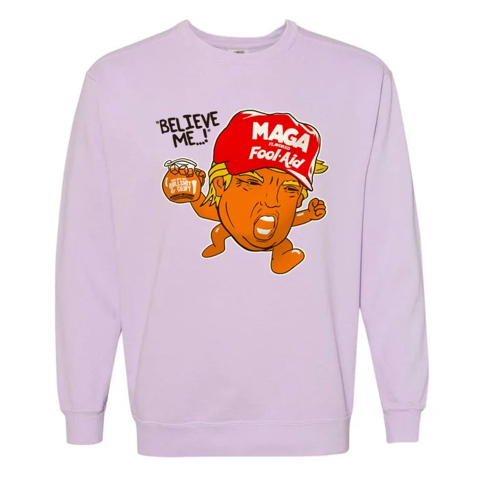 Believe Me Maga Fool Aid Funny Donald Trump Garment-Dyed Sweatshirt