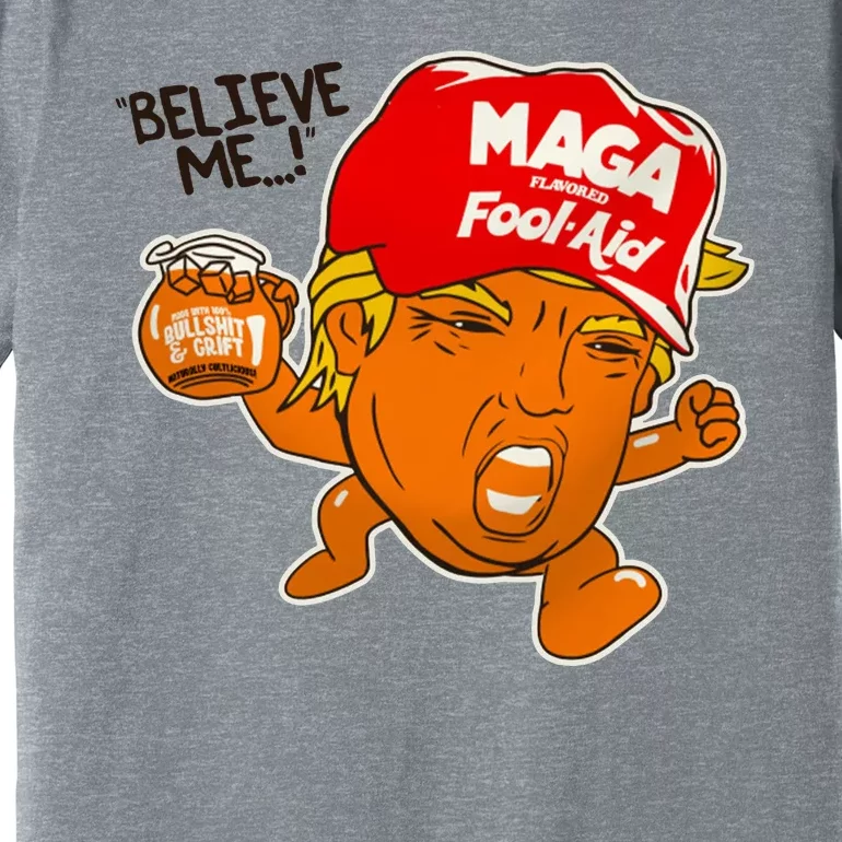 Believe Me Maga Fool Aid Funny Donald Trump Premium T-Shirt