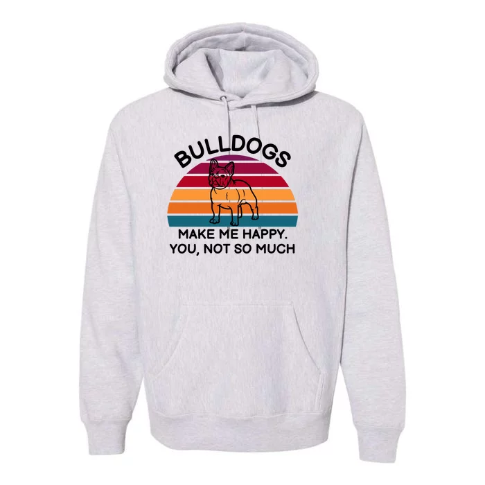 Bulldogs Make Me Happy. You, Not So Much Premium Hoodie