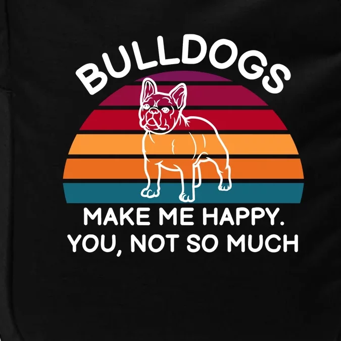 Bulldogs Make Me Happy. You, Not So Much Impact Tech Backpack