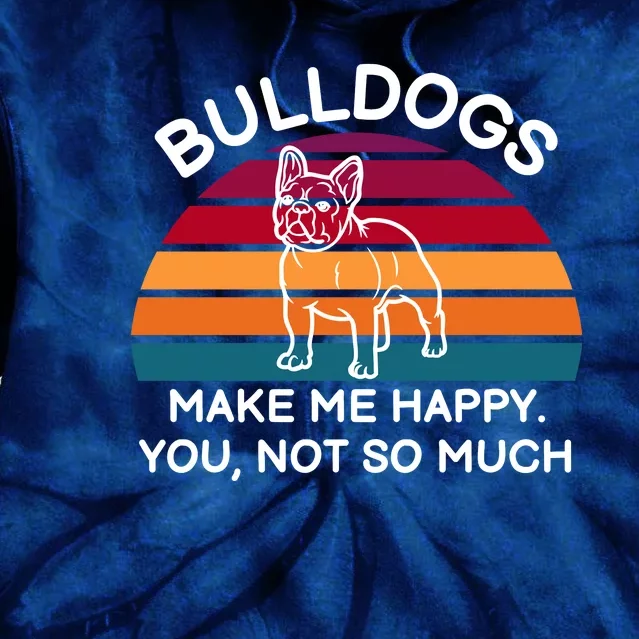 Bulldogs Make Me Happy. You, Not So Much Tie Dye Hoodie