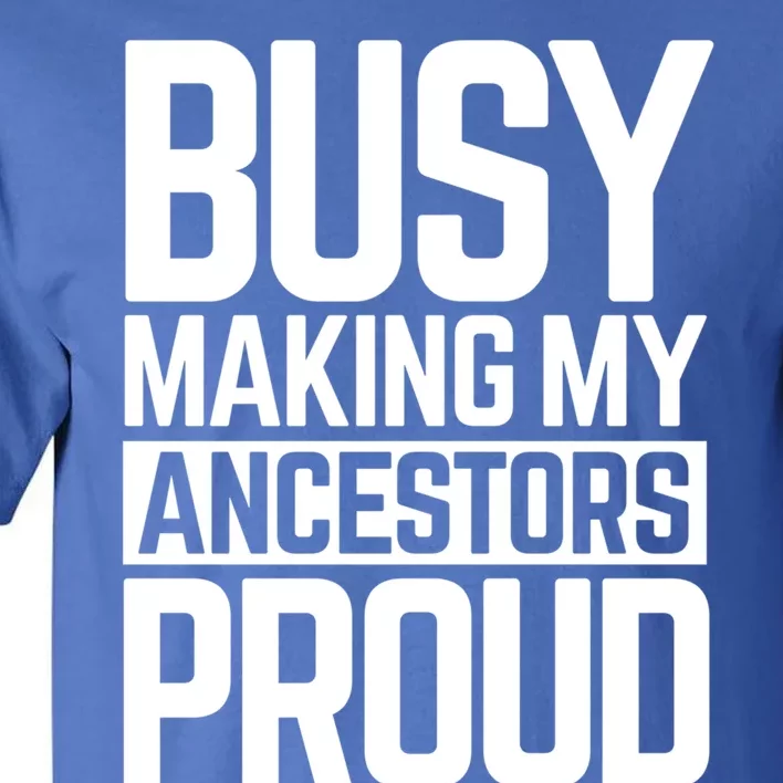 Busy Making My Ancestors Proud Foxx Blm Floyd Black Pride Funny Gift Tall T-Shirt