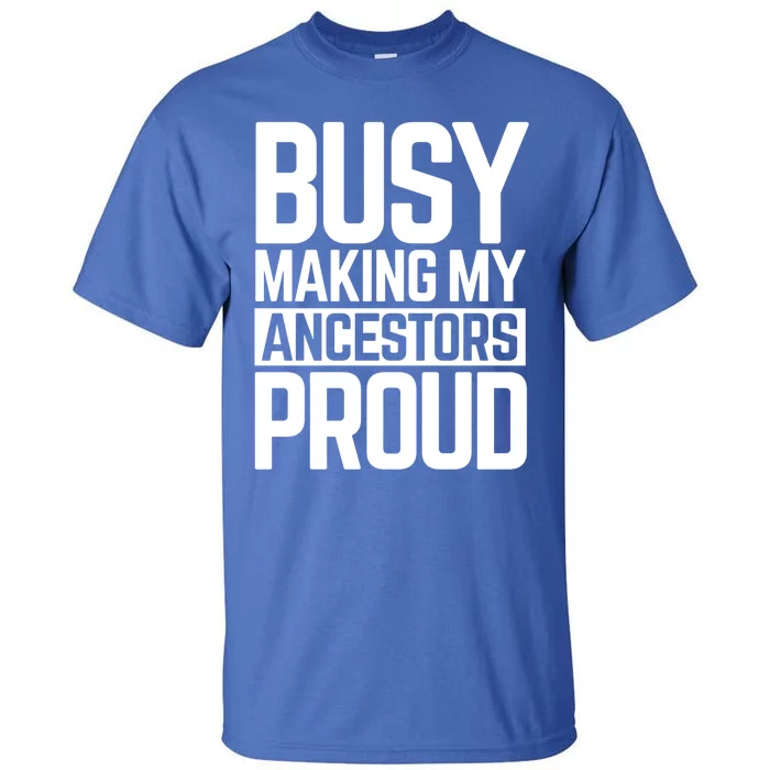 Busy Making My Ancestors Proud Foxx Blm Floyd Black Pride Funny Gift Tall T-Shirt