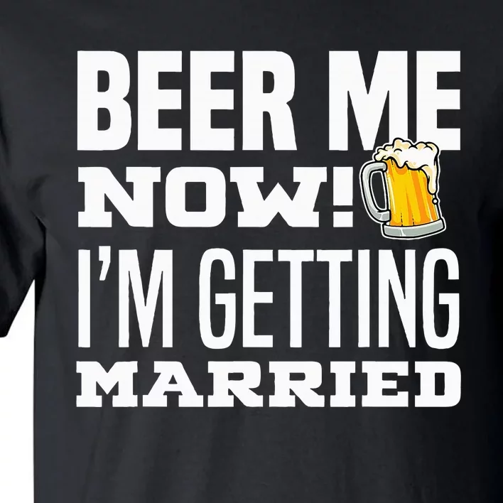 Beer Me Now IM Getting Married Funny Groom Bachelor Party Tall T-Shirt