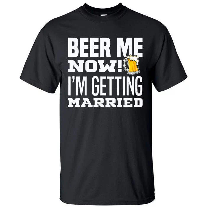 Beer Me Now IM Getting Married Funny Groom Bachelor Party Tall T-Shirt