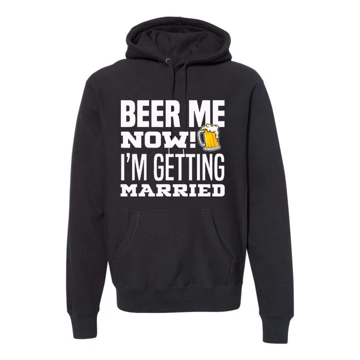 Beer Me Now IM Getting Married Funny Groom Bachelor Party Premium Hoodie