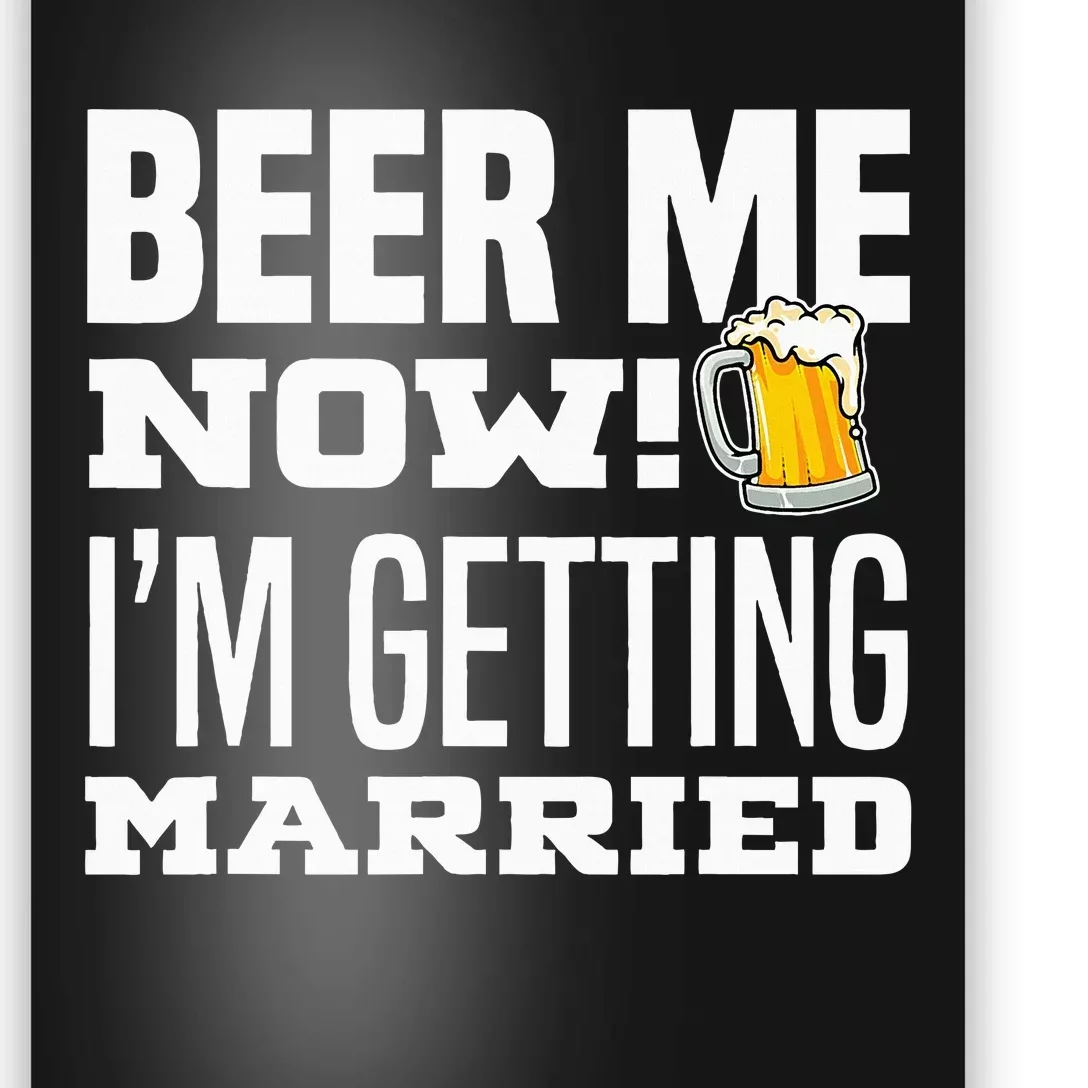 Beer Me Now IM Getting Married Funny Groom Bachelor Party Poster