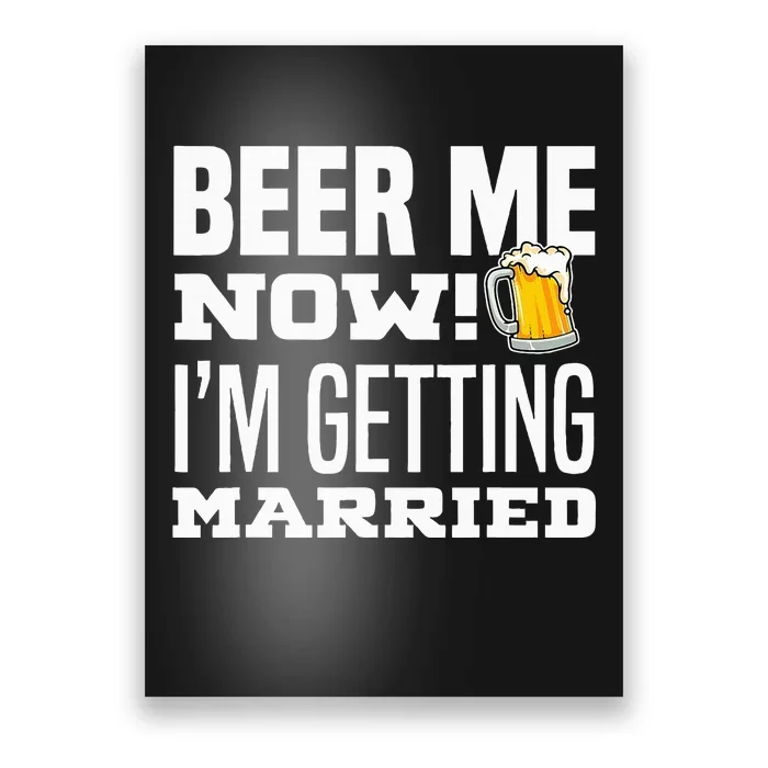 Beer Me Now IM Getting Married Funny Groom Bachelor Party Poster