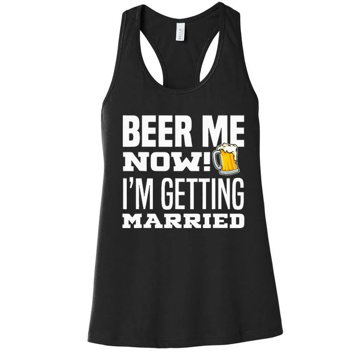 Beer Me Now IM Getting Married Funny Groom Bachelor Party Women's Racerback Tank